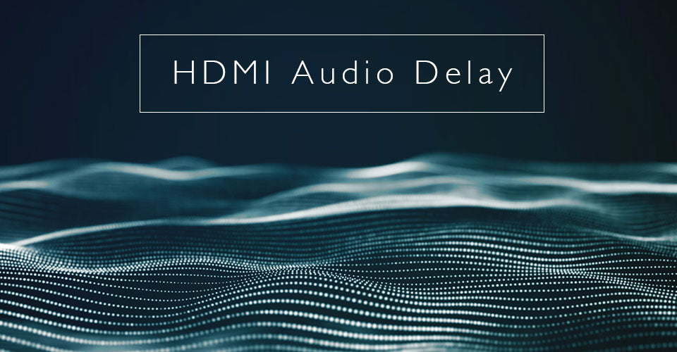 HDMI Audio Delay What It Is and How To Get Rid Of It KEF Canada