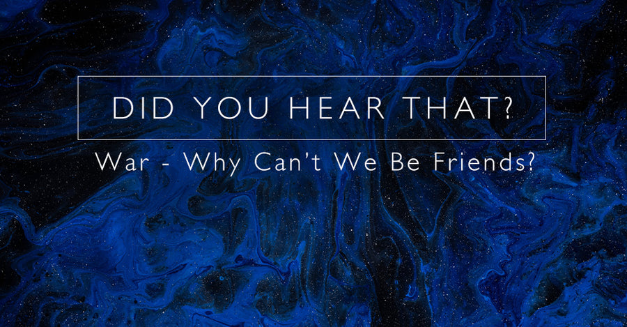 Did You Hear That? War - Why Can't We Be Friends?